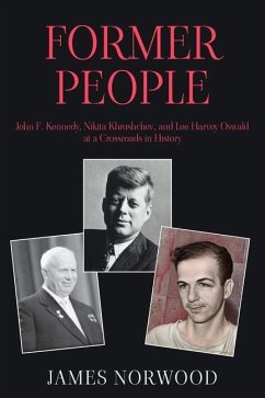 Former People: John F. Kennedy, Nikita Khrushchev, and Lee Harvey Oswald at a Crossroads in History - Norwood, James