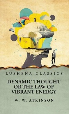 Dynamic Thought or the Law of Vibrant Energy - William Walker Atkinson