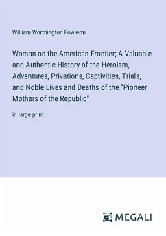 Woman on the American Frontier; A Valuable and Authentic History of the Heroism, Adventures, Privations, Captivities, Trials, and Noble Lives and Deaths of the 