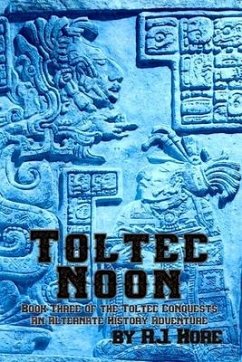 Toltec Noon: Book Three of the Toltec Conquests, an Alternate History Adventure - Hore, R. J.