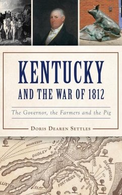 Kentucky and the War of 1812: The Governor, the Farmers and the Pig - Settles, Doris D.