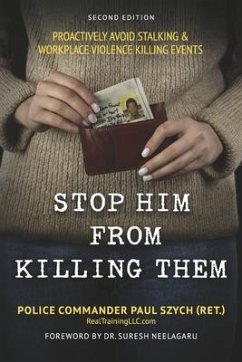 Stop Him from Killing Them: Proactively Avoid Stalking & Workplace Violence Killing Events - Szych (Ret )., Police Commander Paul