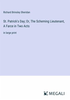 St. Patrick's Day; Or, The Scheming Lieutenant, A Farce in Two Acts - Sheridan, Richard Brinsley