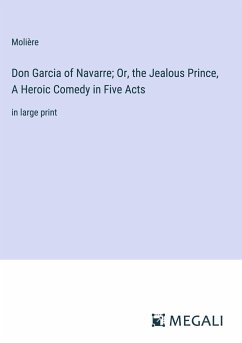 Don Garcia of Navarre; Or, the Jealous Prince, A Heroic Comedy in Five Acts - Molière