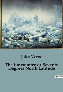 The fur country or Seventy Degrees North Latitude - Verne, Jules