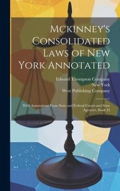 Mckinney's Consolidated Laws of New York Annotated: With Annotations From State and Federal Courts and State Agencies, Book 45 - York, New; McKinney, William Mark