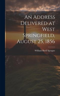 An Address Delivered at West Springfield, August 25, 1856 - Sprague, William Buell