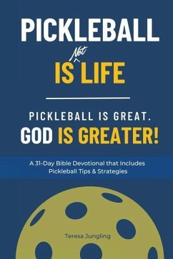 Pickleball Is [Not] Life: Pickleball Is Great. God is Greater! - Jungling, Teresa