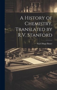 A History of Chemistry, Translated by R.V. Stanford - Hugo, Bauer Karl