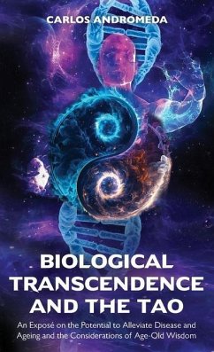 Biological Transcendence and the Tao, An Exposé on the Potential to Alleviate Disease and Ageing and the Considerations of Age-Old Wisdom - Andromeda, Carlos