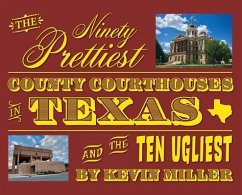 The Ninety Prettiest County Courthouses in Texas...and the Ten Ugliest - Miller, Kevin