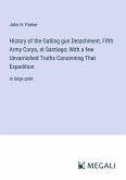 History of the Gatling gun Detachment, Fifth Army Corps, at Santiago; With a few Unvarnished Truths Concerning That Expedition