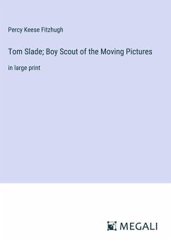 Tom Slade; Boy Scout of the Moving Pictures - Fitzhugh, Percy Keese