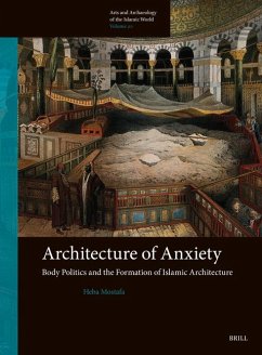 Architecture of Anxiety, Body Politics and the Formation of Islamic Architecture - Mostafa, Heba