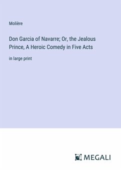 Don Garcia of Navarre; Or, the Jealous Prince, A Heroic Comedy in Five Acts - Molière