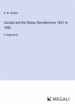 Canada and the States; Recollections 1851 to 1886 - Watkin, E. W.