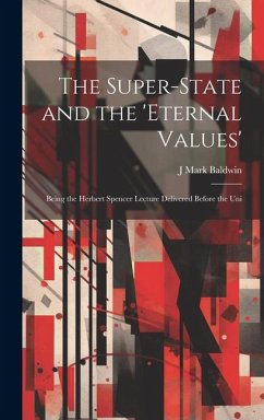 The Super-State and the 'Eternal Values'; Being the Herbert Spencer Lecture Delivered Before the Uni - Baldwin, J. Mark