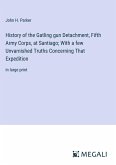 History of the Gatling gun Detachment, Fifth Army Corps, at Santiago; With a few Unvarnished Truths Concerning That Expedition