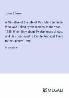 A Narrative of the Life of Mrs. Mary Jemison; Who Was Taken by the Indians, in the Year 1755, When Only about Twelve Years of Age, and Has Continued to Reside Amongst Them to the Present Time - Seaver, James E.