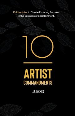 10 Artist Commandments: 10 Principles to Create Enduring Success in the Business of Entertainment. - McKee, J. R.