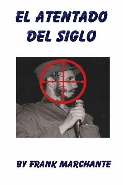 El Atentado Del Siglo A Fidel Castro - Marchante, Frank