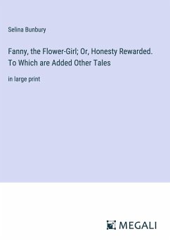 Fanny, the Flower-Girl; Or, Honesty Rewarded. To Which are Added Other Tales - Bunbury, Selina