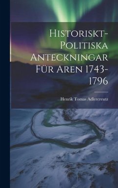 Historiskt-Politiska Anteckningar für Aren 1743-1796 - Adlercreutz, Henrik Tomas
