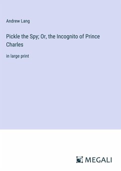 Pickle the Spy; Or, the Incognito of Prince Charles - Lang, Andrew