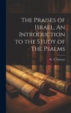 The Praises of Israel, An Introduction to the Study of the Psalms