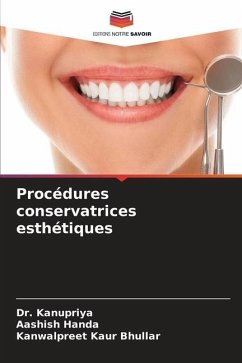 Procédures conservatrices esthétiques - Kanupriya, Dr.;Handa, Aashish;Bhullar, Kanwalpreet Kaur