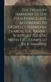 The Treasury Harmony Of The Four Evangelists, According To Grewell's 'harmonia Evangelica', Having Scripture Illustr., Notes Etc., Compiled By R. Mimp