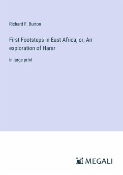 First Footsteps in East Africa; or, An exploration of Harar - Burton, Richard F.