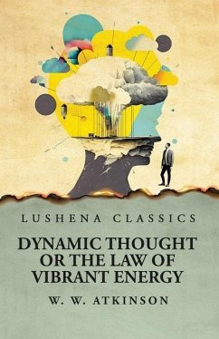 Dynamic Thought or the Law of Vibrant Energy - William Walker Atkinson