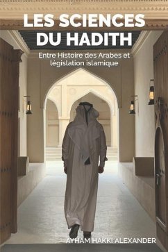 Les sciences du hadith: Entre Histoire des Arabes et législation islamique - Hakki Alexander, Ayham