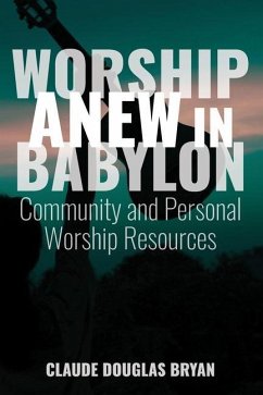 Worship Anew in Babylon: Community and Personal Worship Resources - Bryan, Claude Douglas