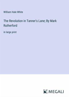 The Revolution in Tanner's Lane; By Mark Rutherford - White, William Hale