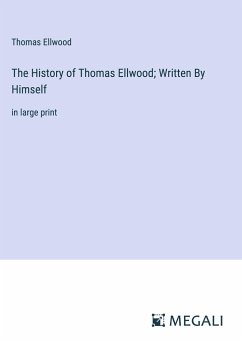 The History of Thomas Ellwood; Written By Himself - Ellwood, Thomas