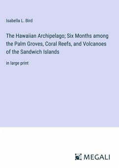 The Hawaiian Archipelago; Six Months among the Palm Groves, Coral Reefs, and Volcanoes of the Sandwich Islands - Bird, Isabella L.