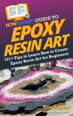 HowExpert Guide to Epoxy Resin Art: 101+ Tips to Learn How to Create Epoxy Resin Art for Beginners - Howexpert; Barclay, Madison