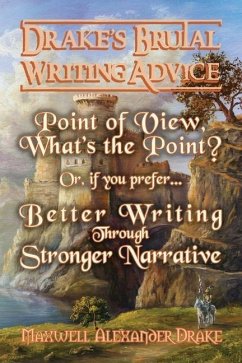 Better Writing through Stronger Narrative: Drake's Brutal Writing Advice - Drake, Maxwell Alexander