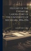 History of the Chemical Laboratory of the University of Michigan, 1856-1916