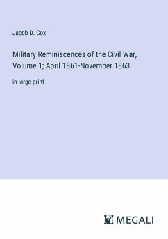 Military Reminiscences of the Civil War, Volume 1; April 1861-November 1863 - Cox, Jacob D.