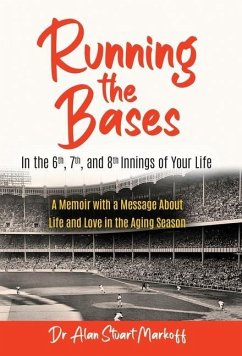 Running The Bases In The 6th, 7th, & 8th Innings Of Your Life: A Memoir with a Message About Life and Love in the Aging Season - Markoff, Alan Stuart