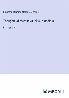 Thoughts of Marcus Aurelius Antoninus - Aurelius, Emperor Of Rome Marcus