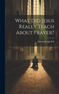 What did Jesus Really Teach About Prayer? - Pell, Edward Leigh