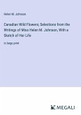 Canadian Wild Flowers; Selections from the Writings of Miss Helen M. Johnson, With a Sketch of Her Life