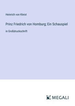 Prinz Friedrich von Homburg; Ein Schauspiel - Kleist, Heinrich Von