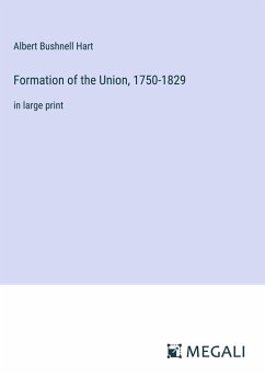 Formation of the Union, 1750-1829 - Hart, Albert Bushnell