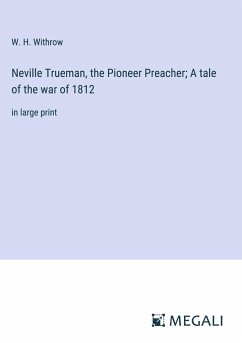 Neville Trueman, the Pioneer Preacher; A tale of the war of 1812 - Withrow, W. H.