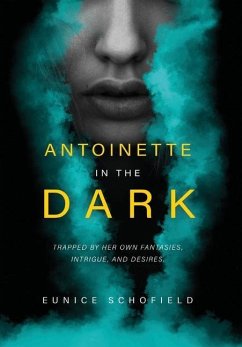 Antoinette in the Dark: Trapped by Her Own Fantasies, Intrigue, and Desires - Schofield, Eunice